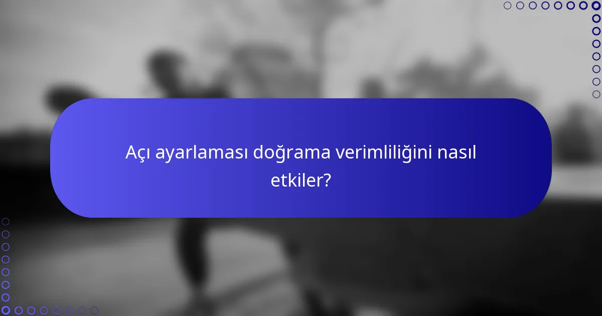 Açı ayarlaması doğrama verimliliğini nasıl etkiler?