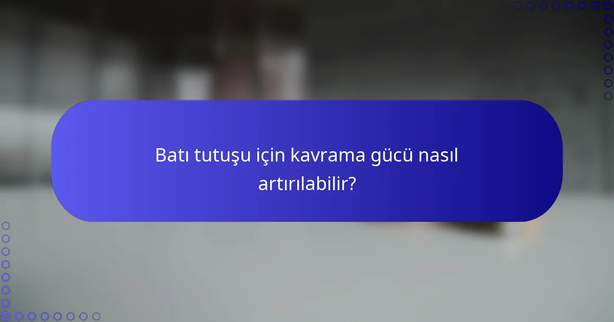 Batı tutuşu için kavrama gücü nasıl artırılabilir?