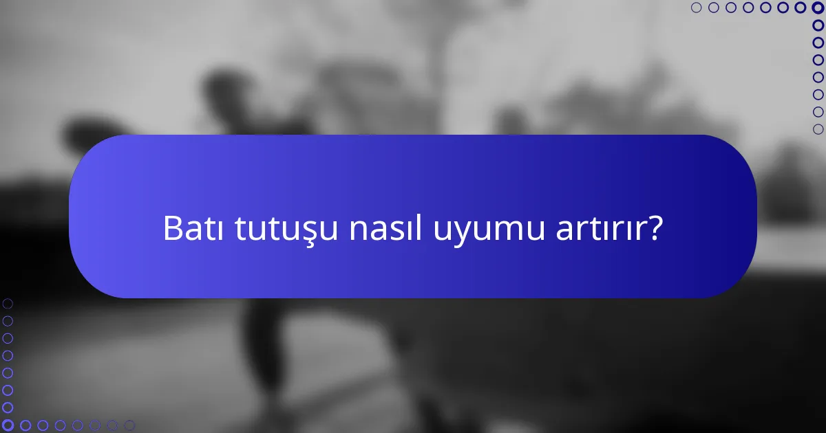 Batı tutuşu nasıl uyumu artırır?