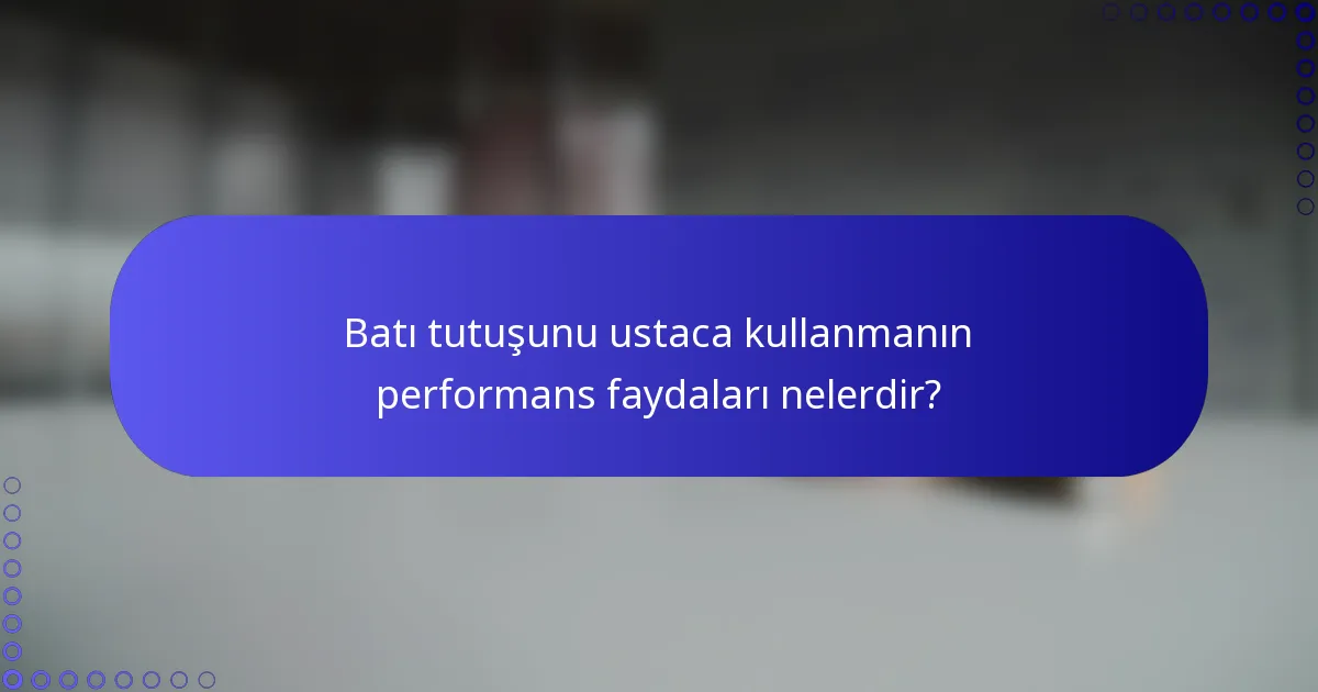 Batı tutuşunu ustaca kullanmanın performans faydaları nelerdir?