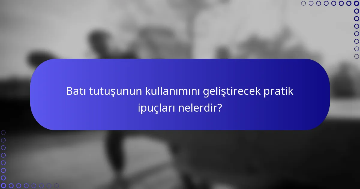 Batı tutuşunun kullanımını geliştirecek pratik ipuçları nelerdir?