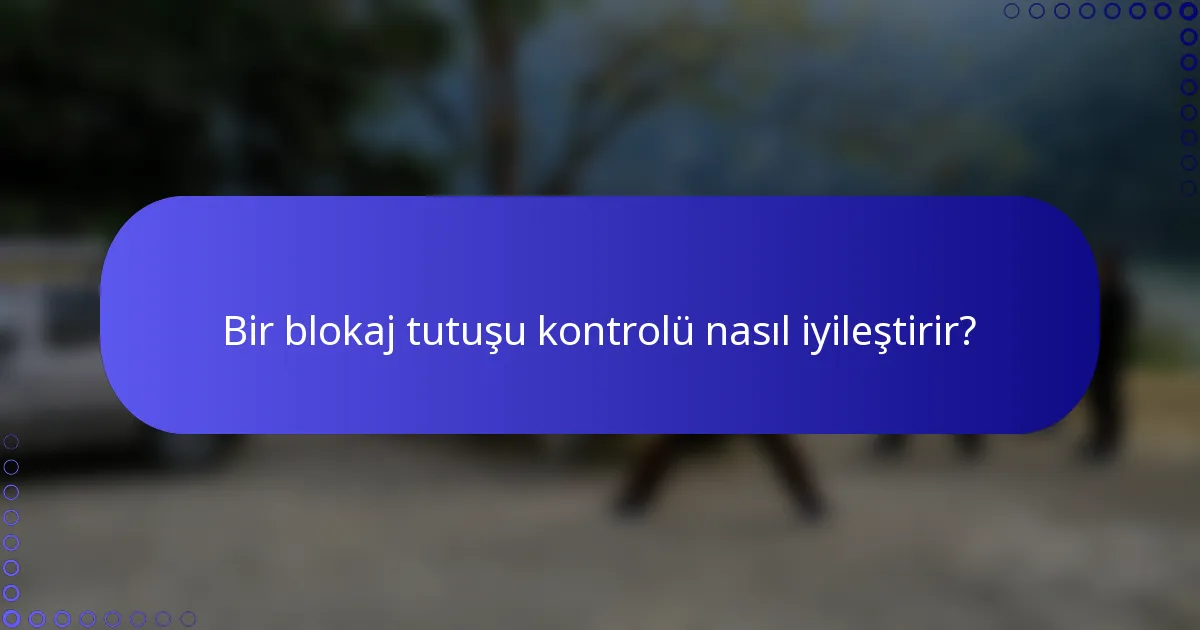 Bir blokaj tutuşu kontrolü nasıl iyileştirir?