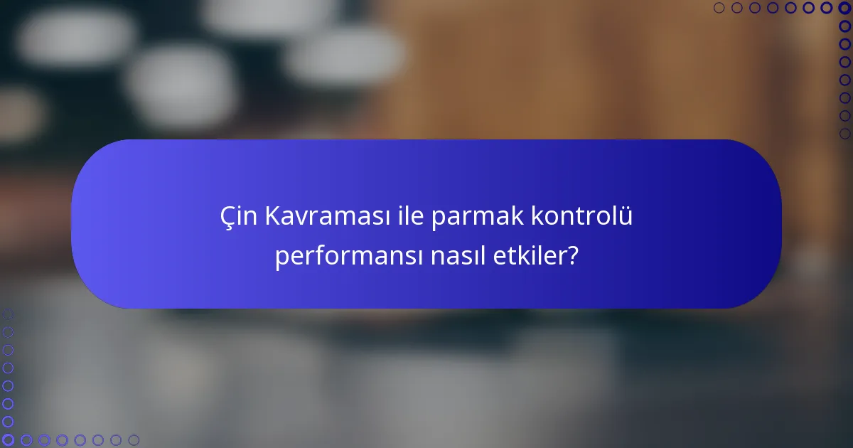 Çin Kavraması ile parmak kontrolü performansı nasıl etkiler?