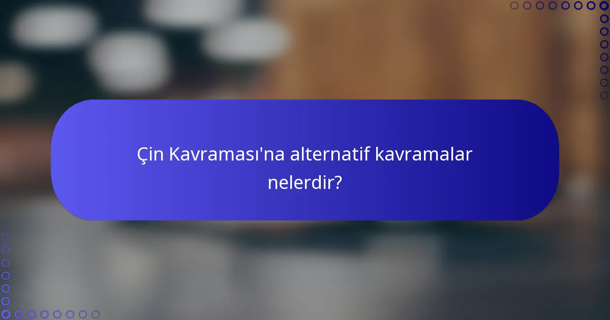 Çin Kavraması'na alternatif kavramalar nelerdir?