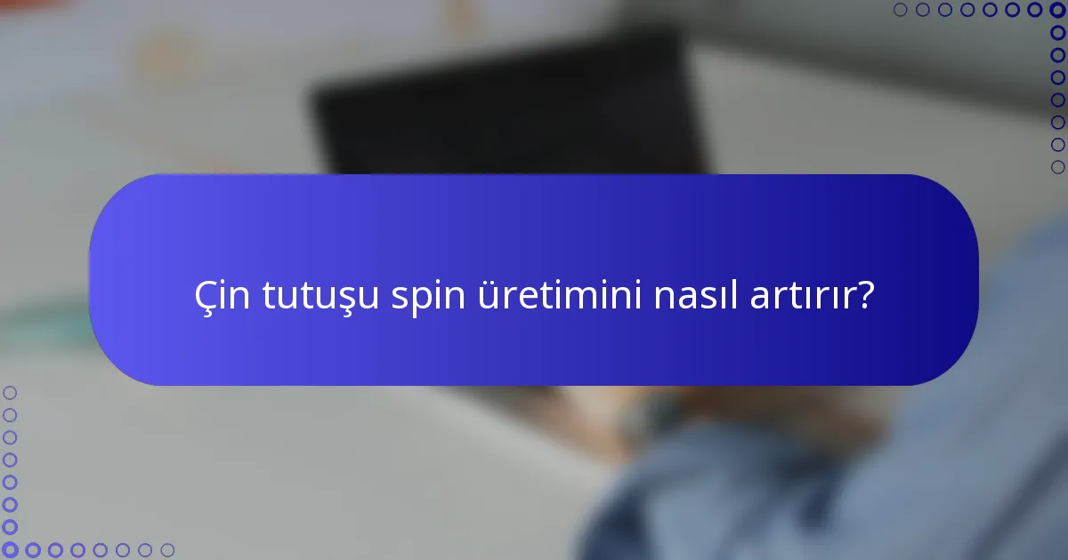 Çin tutuşu spin üretimini nasıl artırır?