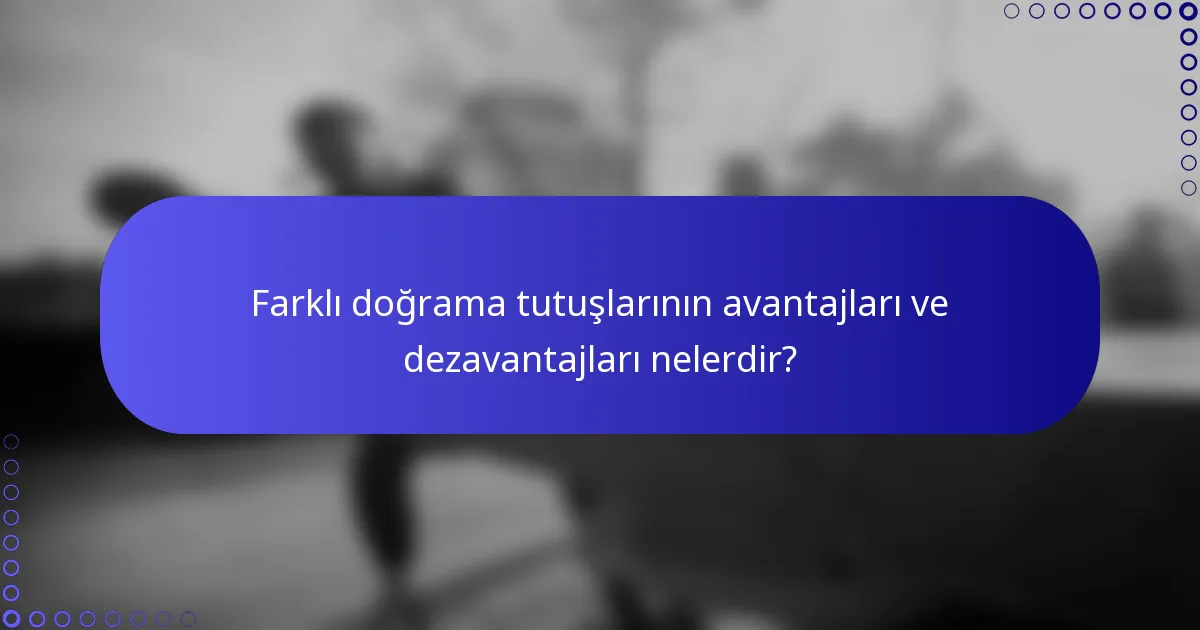 Farklı doğrama tutuşlarının avantajları ve dezavantajları nelerdir?