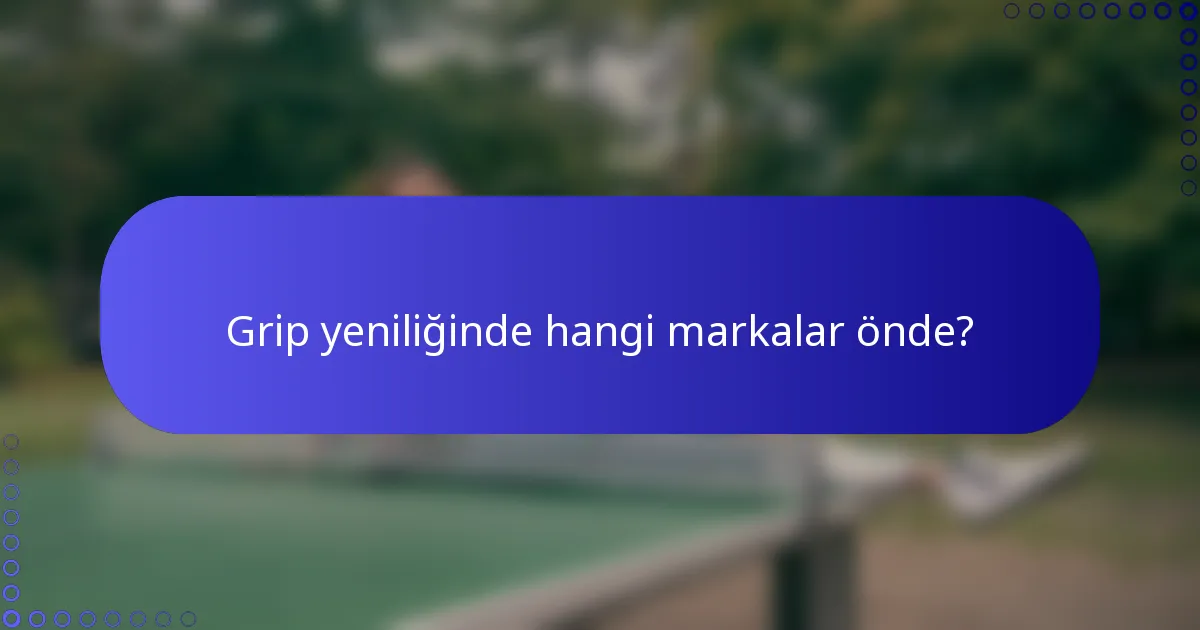 Grip yeniliğinde hangi markalar önde?