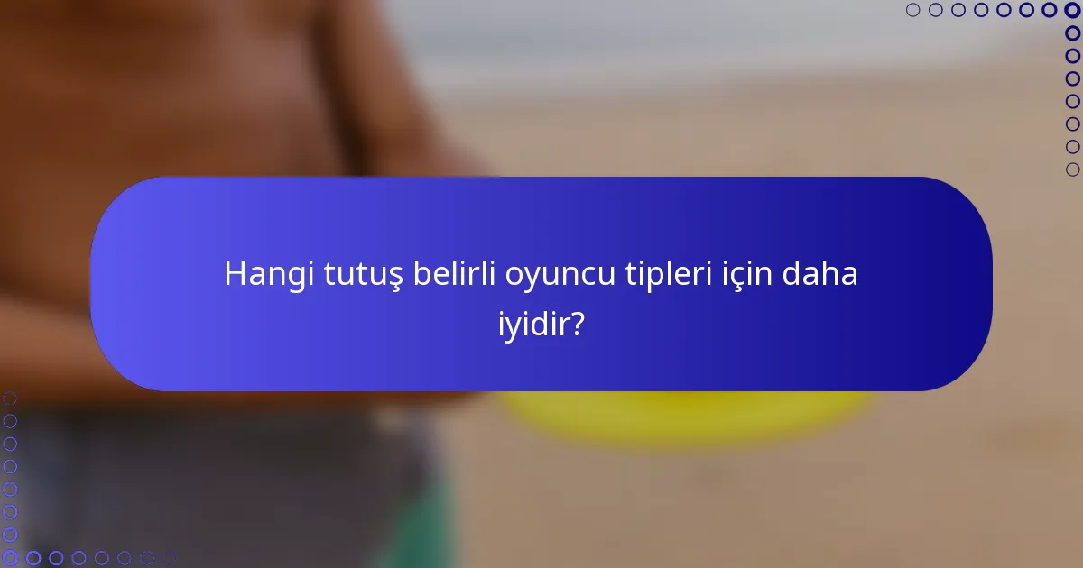 Hangi tutuş belirli oyuncu tipleri için daha iyidir?