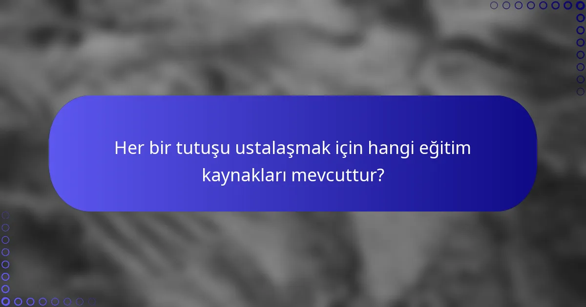 Her bir tutuşu ustalaşmak için hangi eğitim kaynakları mevcuttur?