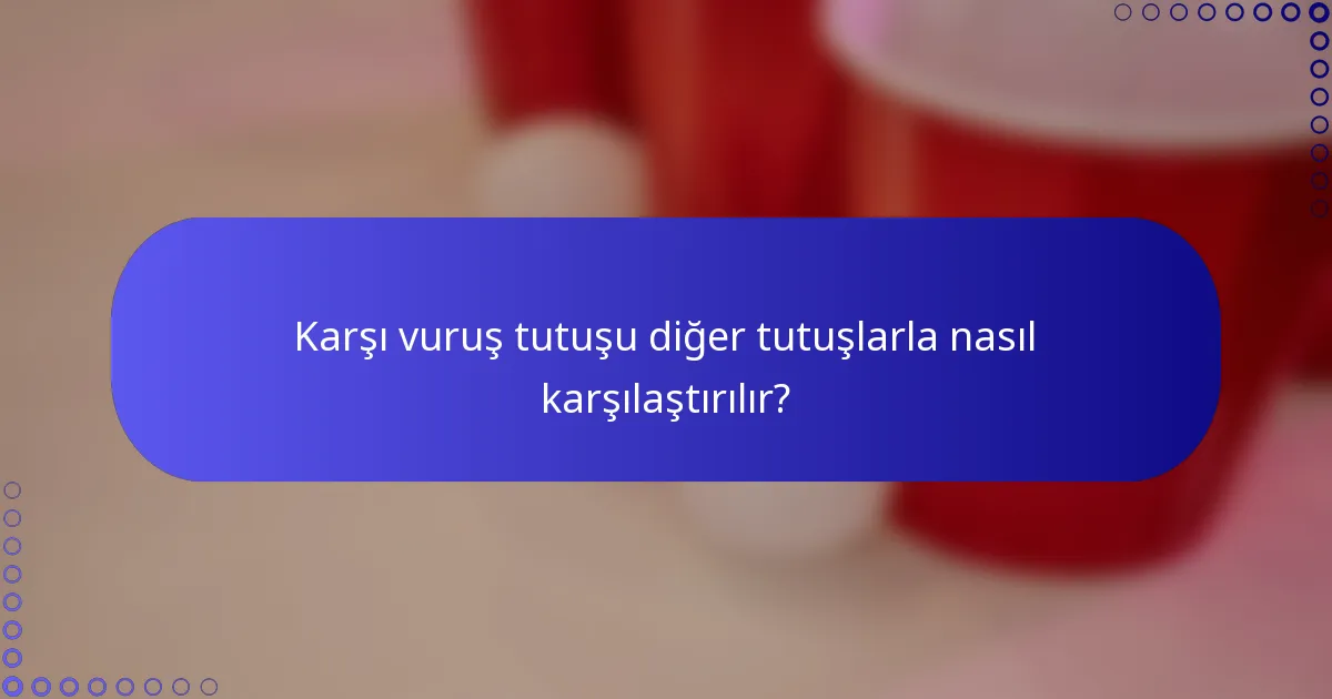 Karşı vuruş tutuşu diğer tutuşlarla nasıl karşılaştırılır?