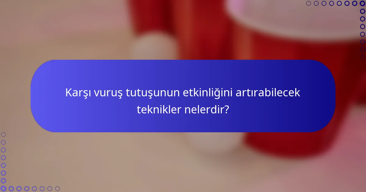 Karşı vuruş tutuşunun etkinliğini artırabilecek teknikler nelerdir?