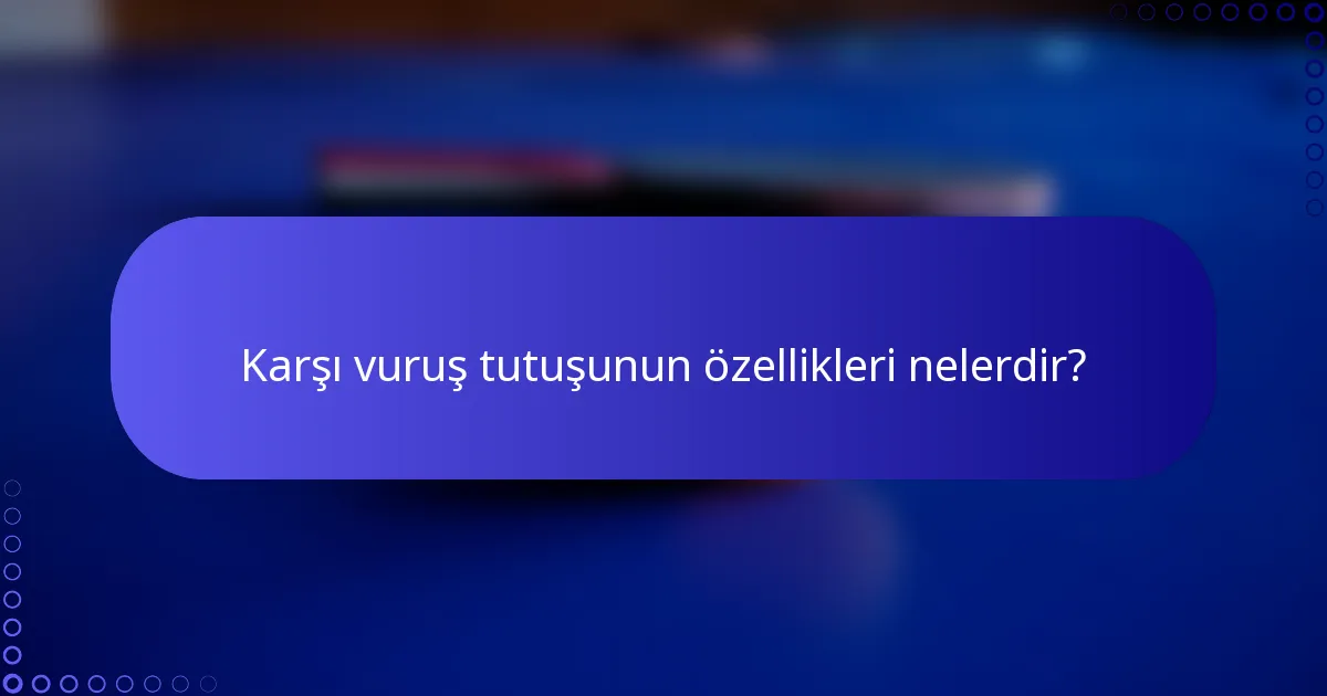 Karşı vuruş tutuşunun özellikleri nelerdir?