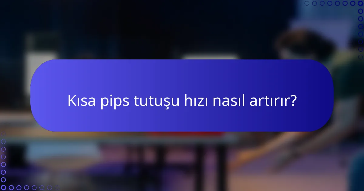 Kısa pips tutuşu hızı nasıl artırır?