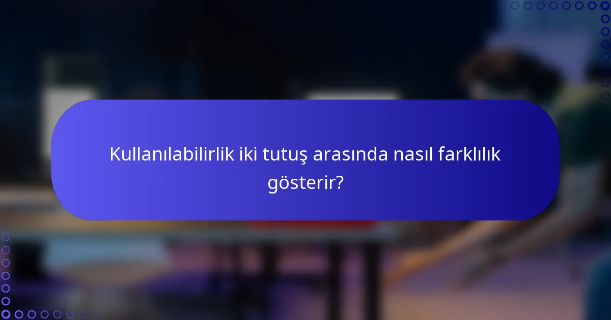 Kullanılabilirlik iki tutuş arasında nasıl farklılık gösterir?