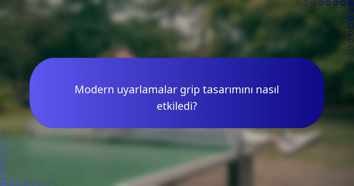 Modern uyarlamalar grip tasarımını nasıl etkiledi?