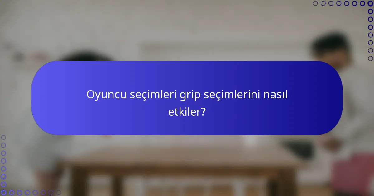 Oyuncu seçimleri grip seçimlerini nasıl etkiler?