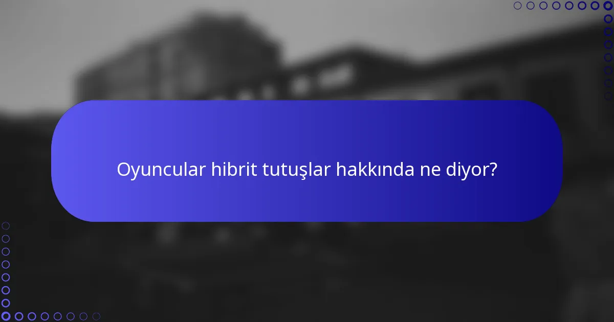 Oyuncular hibrit tutuşlar hakkında ne diyor?