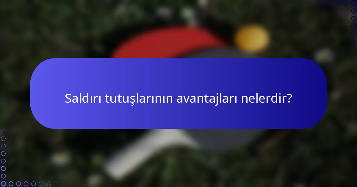 Saldırı tutuşlarının avantajları nelerdir?