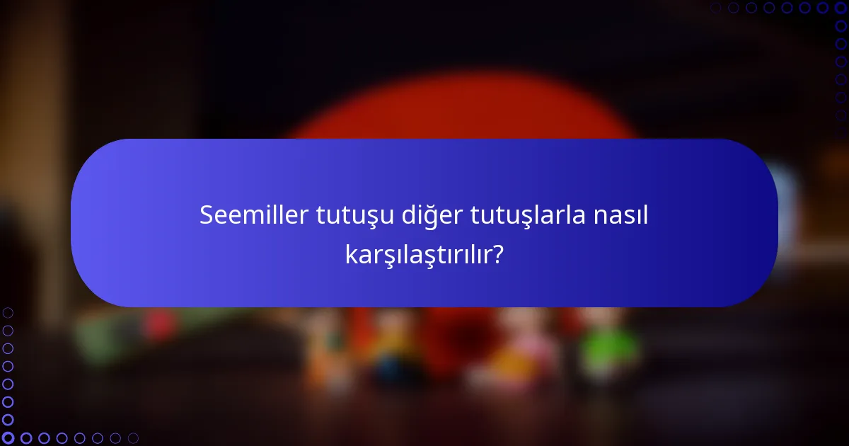 Seemiller tutuşu diğer tutuşlarla nasıl karşılaştırılır?