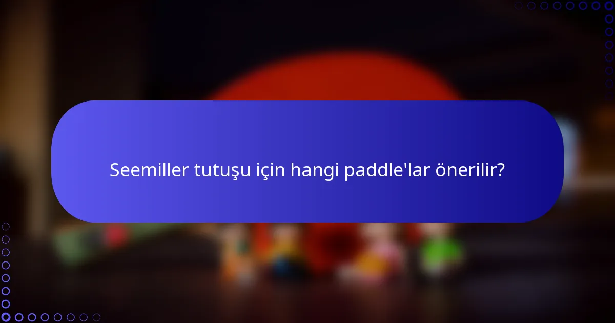 Seemiller tutuşu için hangi paddle'lar önerilir?