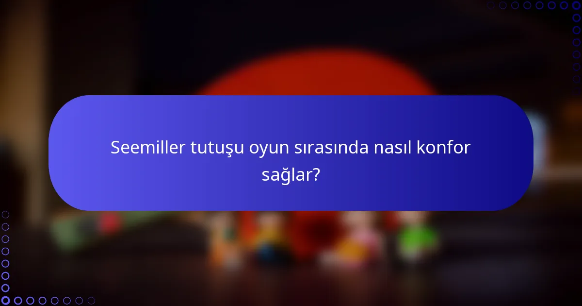 Seemiller tutuşu oyun sırasında nasıl konfor sağlar?