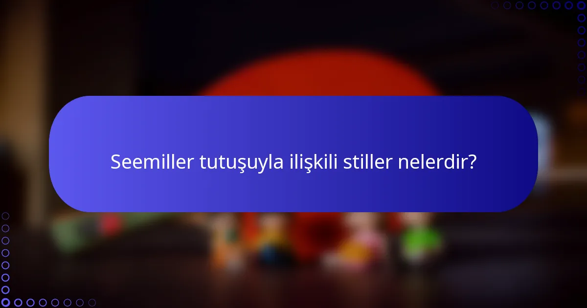 Seemiller tutuşuyla ilişkili stiller nelerdir?
