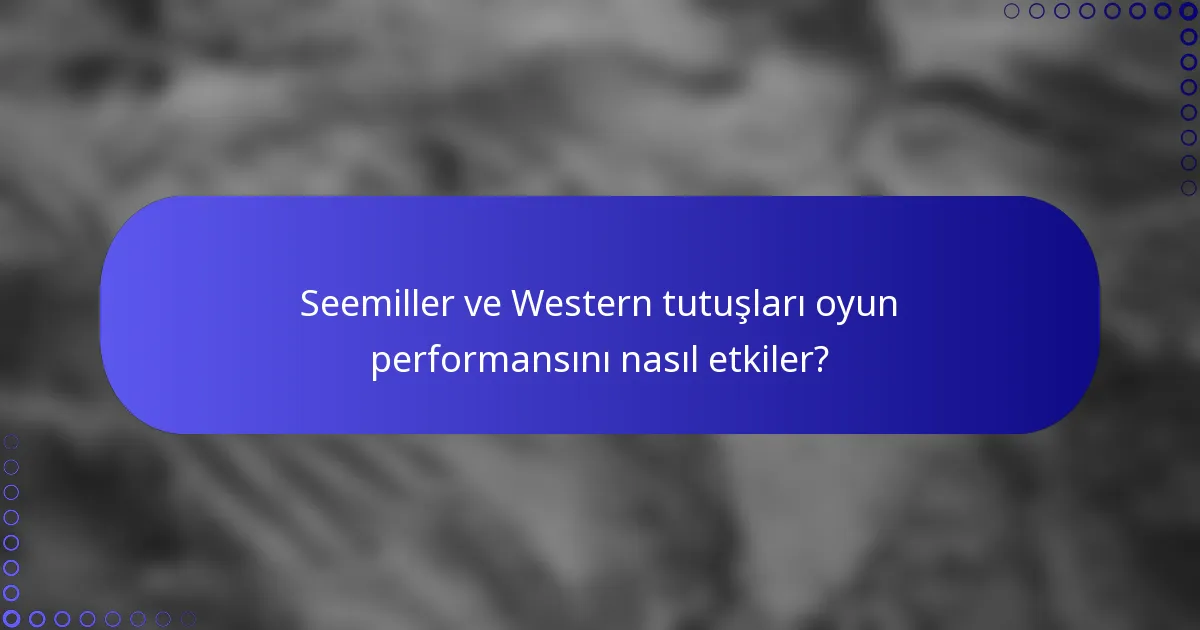 Seemiller ve Western tutuşları oyun performansını nasıl etkiler?
