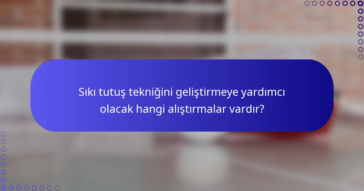 Sıkı tutuş tekniğini geliştirmeye yardımcı olacak hangi alıştırmalar vardır?