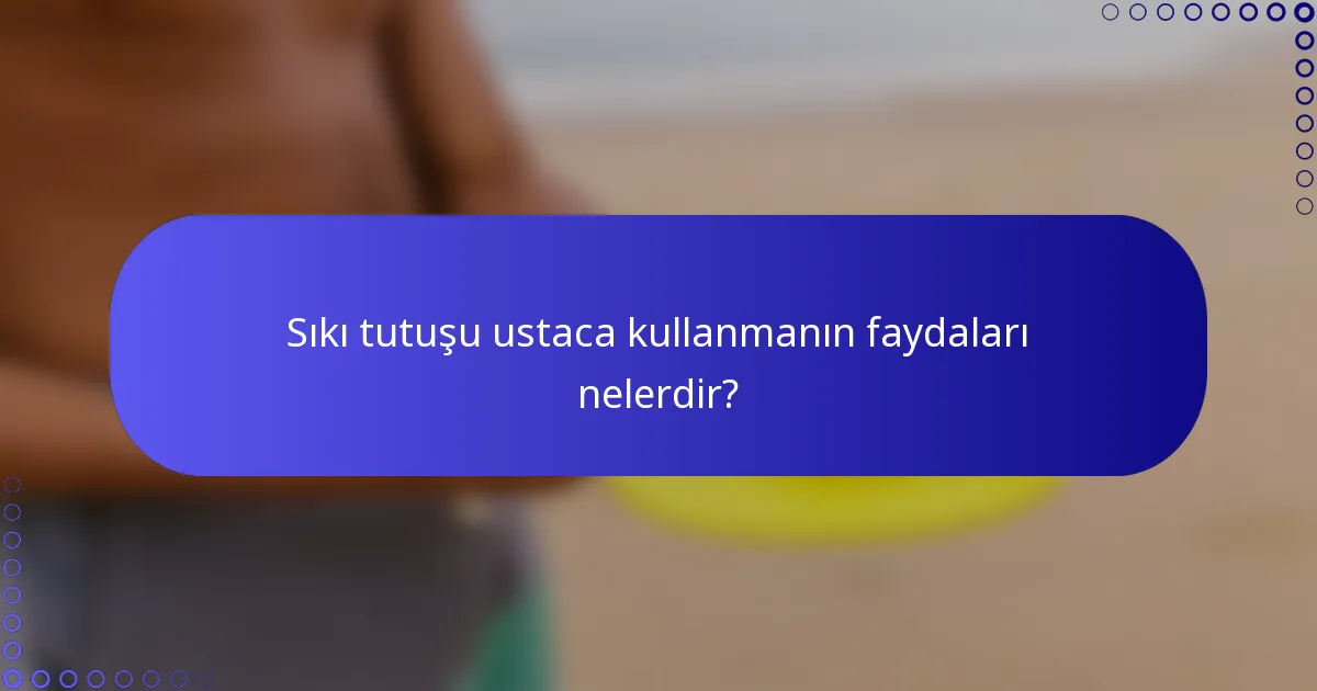Sıkı tutuşu ustaca kullanmanın faydaları nelerdir?