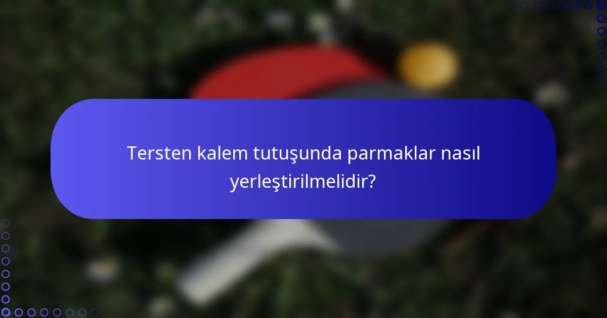 Tersten kalem tutuşunda parmaklar nasıl yerleştirilmelidir?